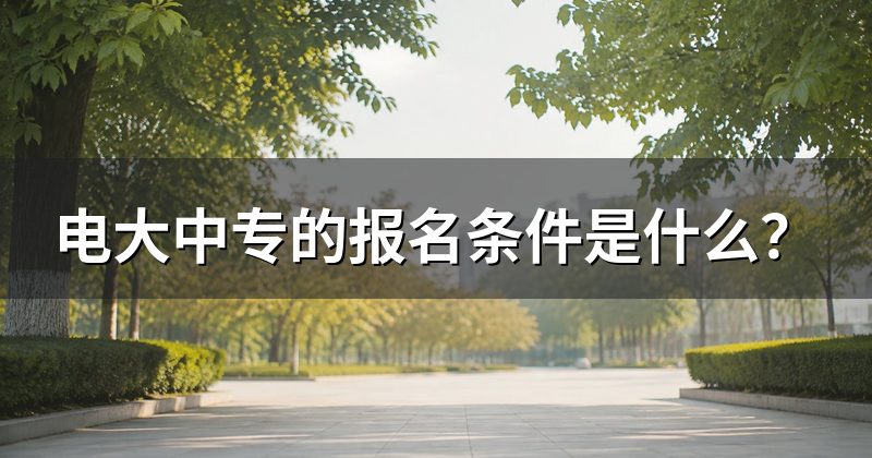 电大中专的报名条件是什么?