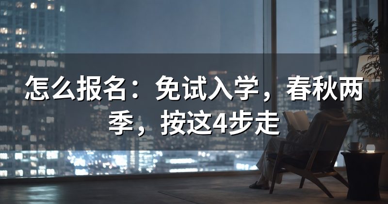 怎么报名:免试入学,春秋两季,按这4步走