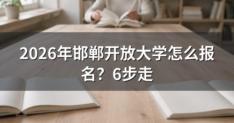 2026年邯郸开放大学怎么报名?6步走