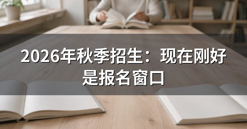 2026年秋季招生:现在刚好是报名窗口