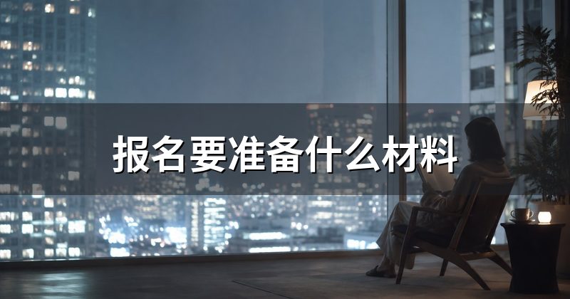 报名要准备什么材料