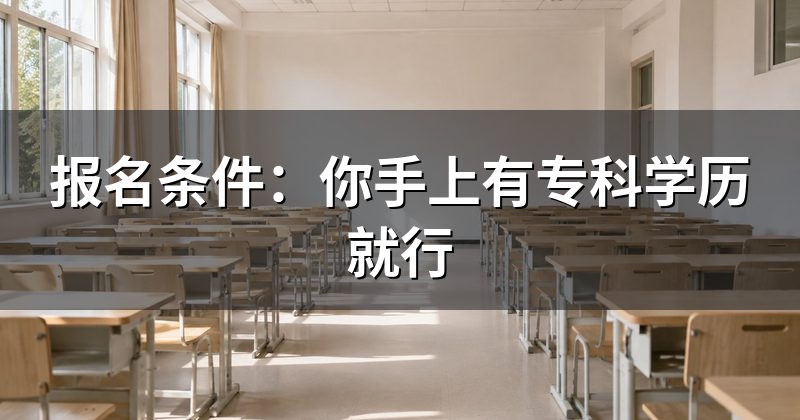 报名条件:你手上有专科学历就行