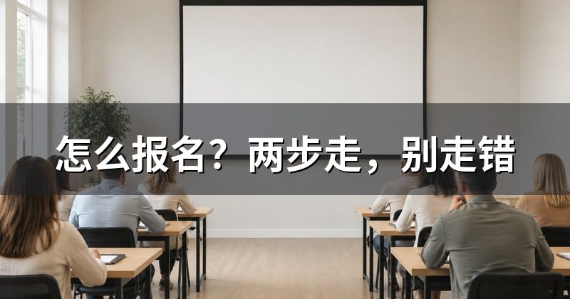 怎么报名?两步走,别走错