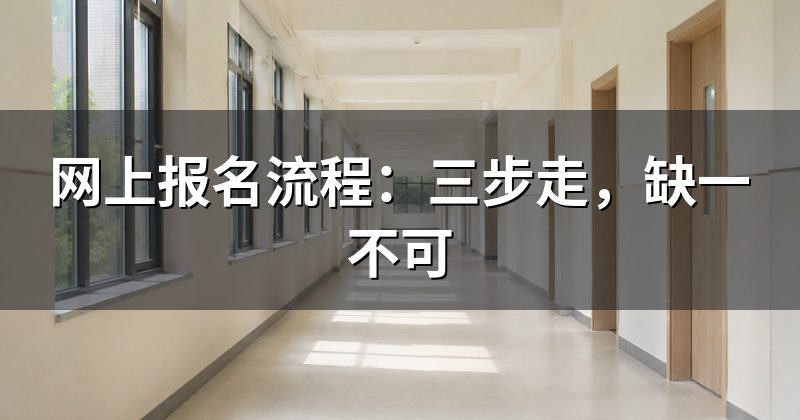 网上报名流程:三步走,缺一不可
