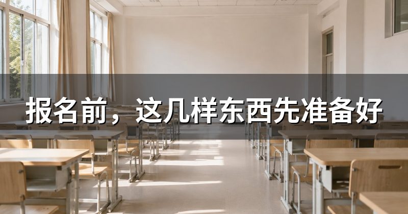 报名前,这几样东西先准备好