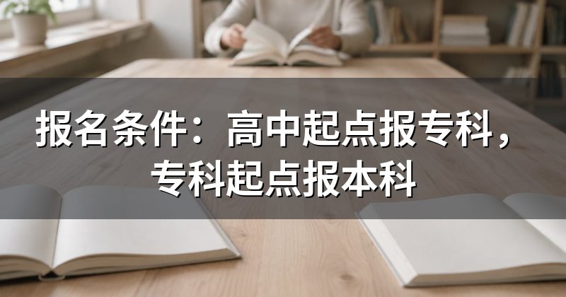 报名条件:高中起点报专科,专科起点报本科