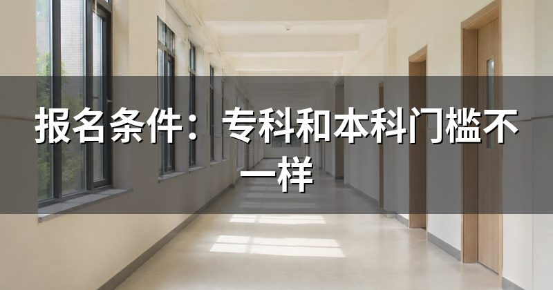报名条件:专科和本科门槛不一样