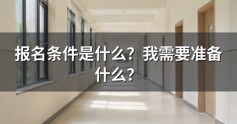 报名条件是什么?我需要准备什么?