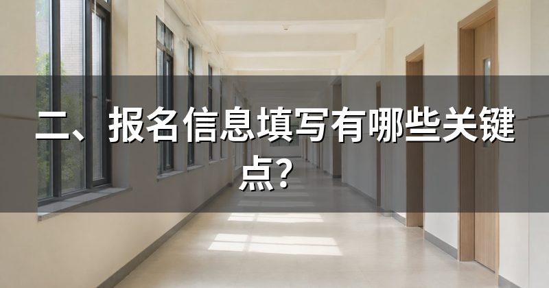 二、报名信息填写有哪些关键点?