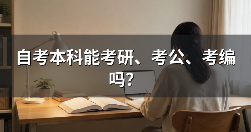 自考本科能考研、考公、考编吗?