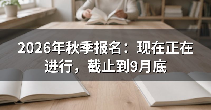 2026年秋季报名:现在正在进行,截止到9月底