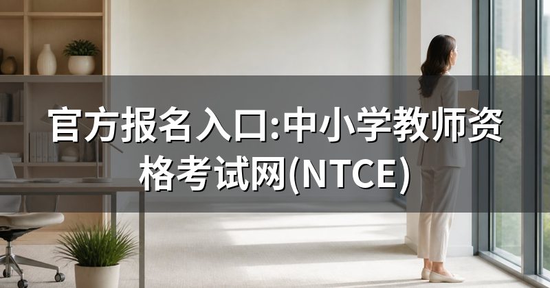 官方报名入口:中小学教师资格考试网(NTCE)