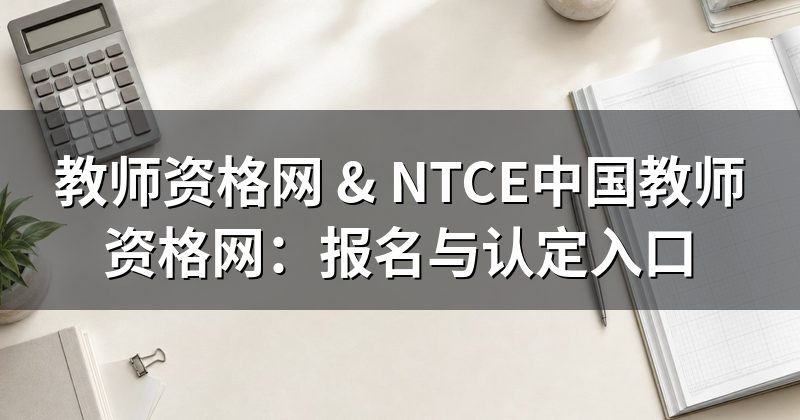教师资格网 & NTCE中国教师资格网：报名与认定入口