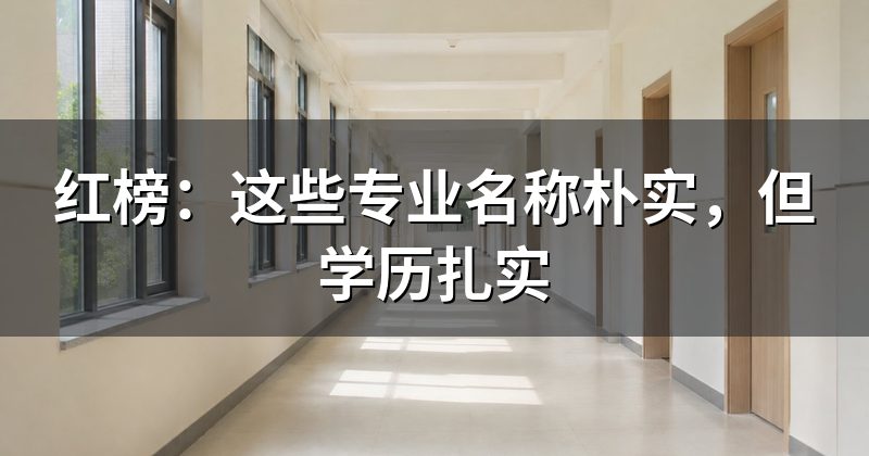 红榜：这些专业名称朴实，但学历扎实