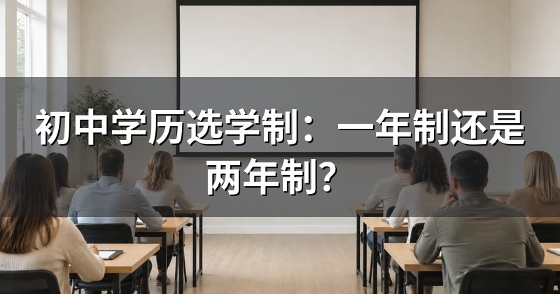 初中学历选学制:一年制还是两年制?