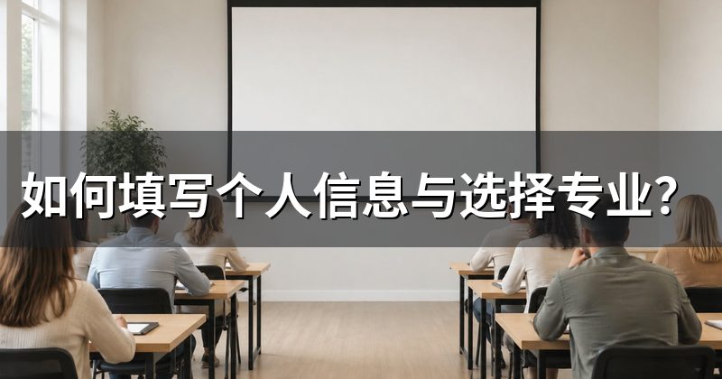 如何填写个人信息与选择专业？