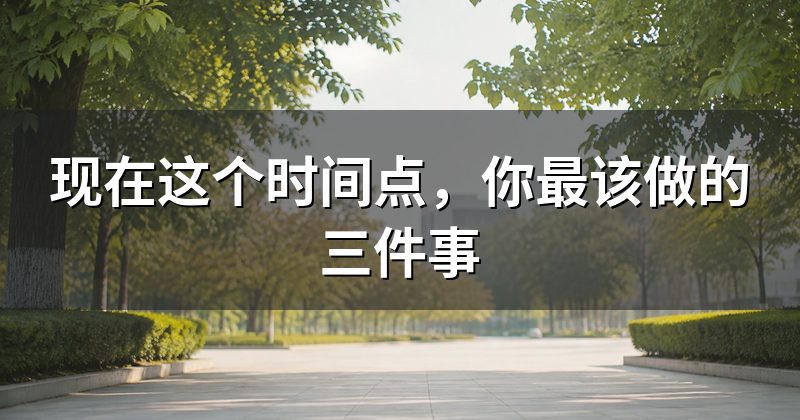 现在这个时间点,你最该做的三件事