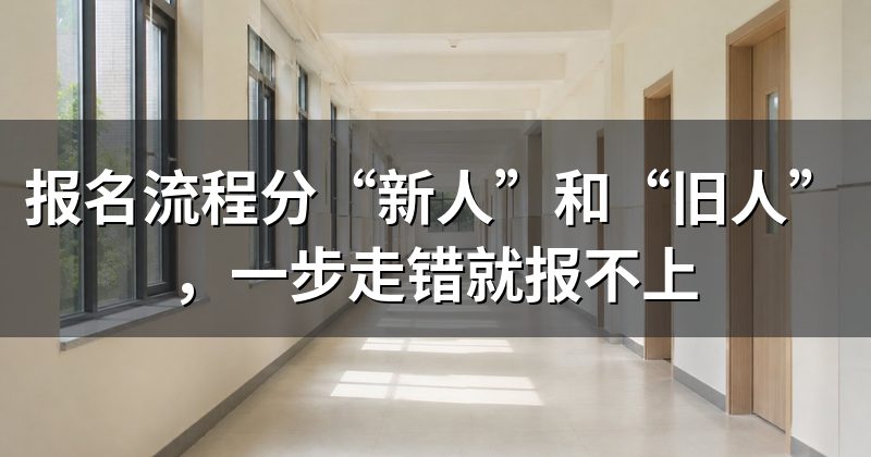 报名流程分“新人”和“旧人”,一步走错就报不上