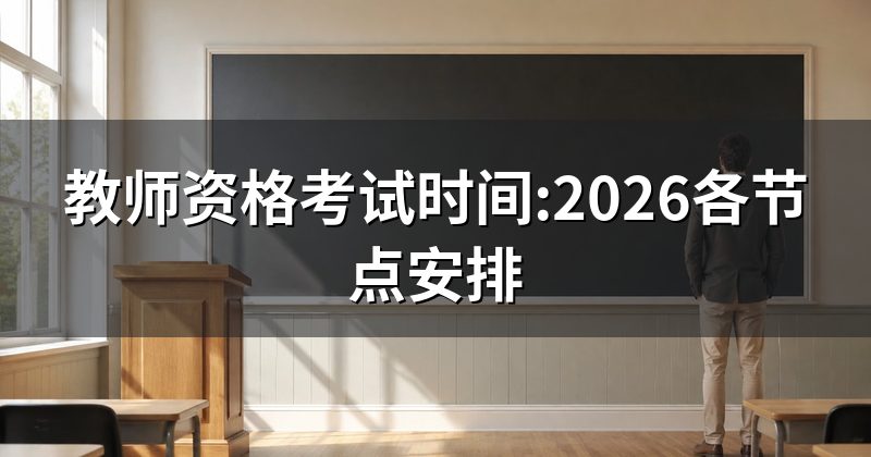 教师资格考试时间:2026各节点安排