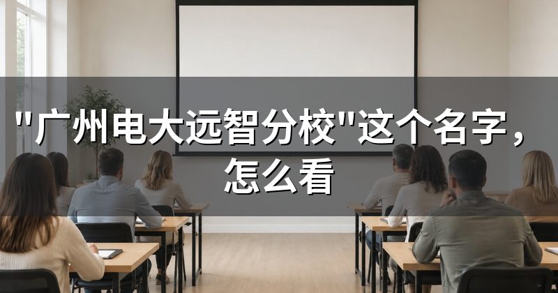 "广州电大远智分校"这个名字,怎么看