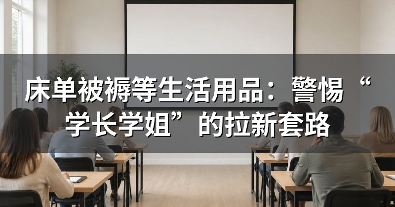 床单被褥等生活用品:警惕“学长学姐”的拉新套路