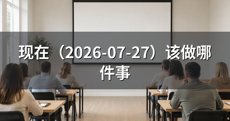 现在（2026-07-27）该做哪件事
