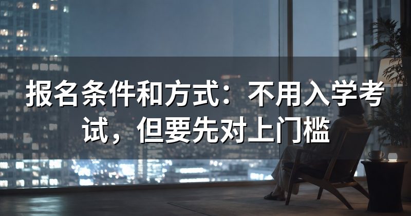 报名条件和方式:不用入学考试,但要先对上门槛