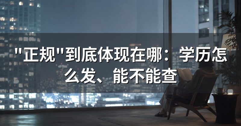 "正规"到底体现在哪:学历怎么发、能不能查