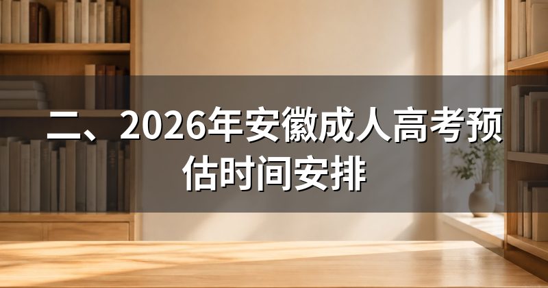 二、2026年安徽成人高考预估时间安排