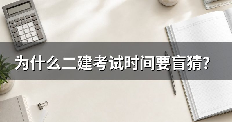 为什么二建考试时间要盲猜？