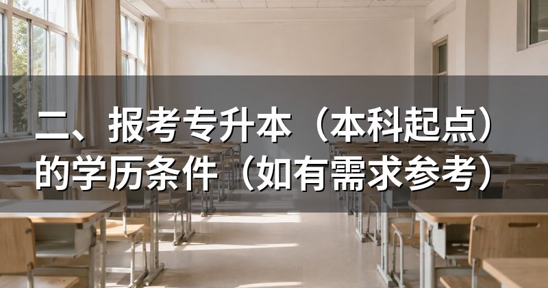 二、报考专升本（本科起点）的学历条件（如有需求参考）