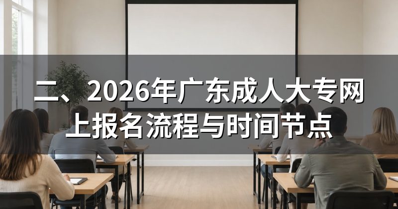 二、2026年广东成人大专网上报名流程与时间节点