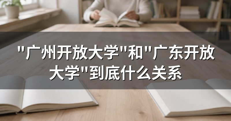 "广州开放大学"和"广东开放大学"到底什么关系