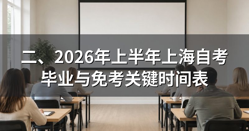二、2026年上半年上海自考毕业与免考关键时间表