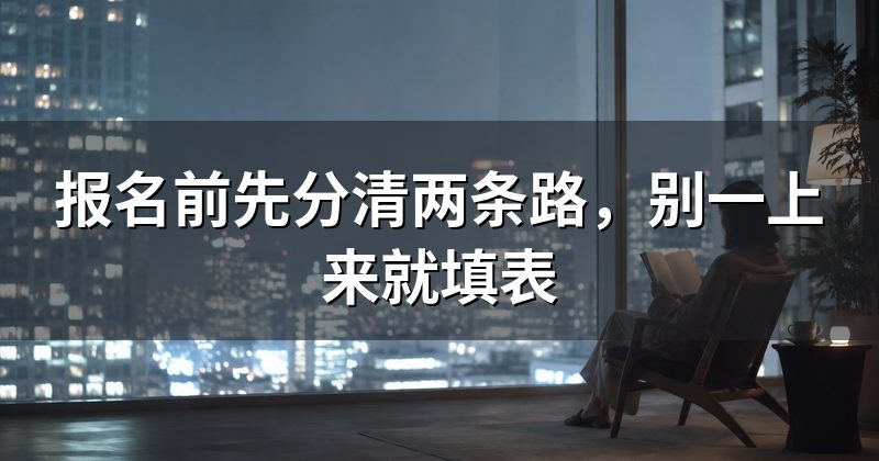 报名前先分清两条路,别一上来就填表