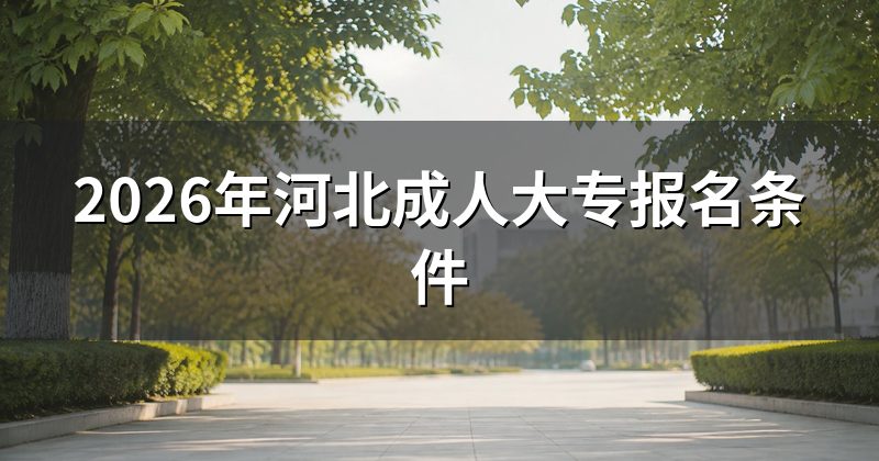 2026年河北成人大专报名条件