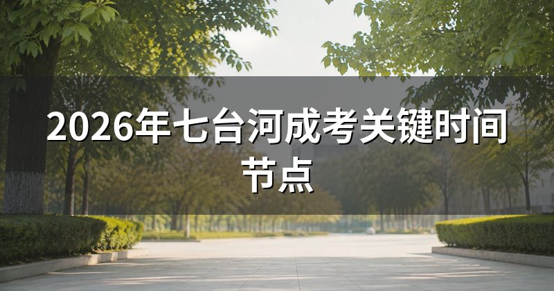 2026年七台河成考关键时间节点