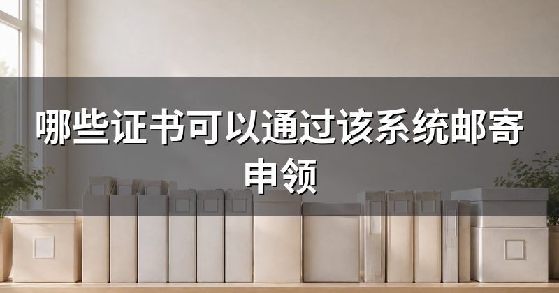 哪些证书可以通过该系统邮寄申领