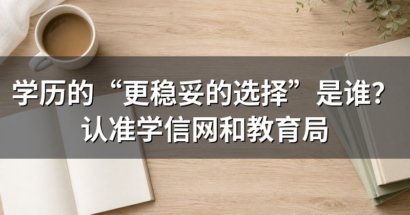 学历的“更稳妥的选择”是谁?认准学信网和教育局