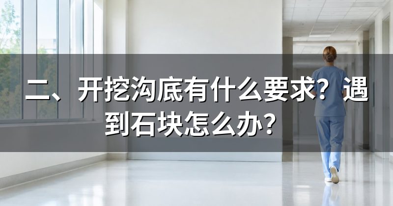 二、开挖沟底有什么要求?遇到石块怎么办?