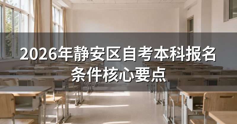 2026年静安区自考本科报名条件核心要点