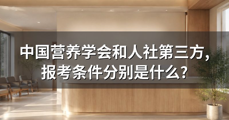 中国营养学会和人社第三方,报考条件分别是什么?