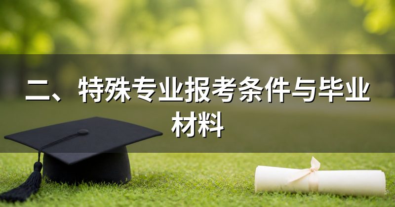 二、特殊专业报考条件与毕业材料