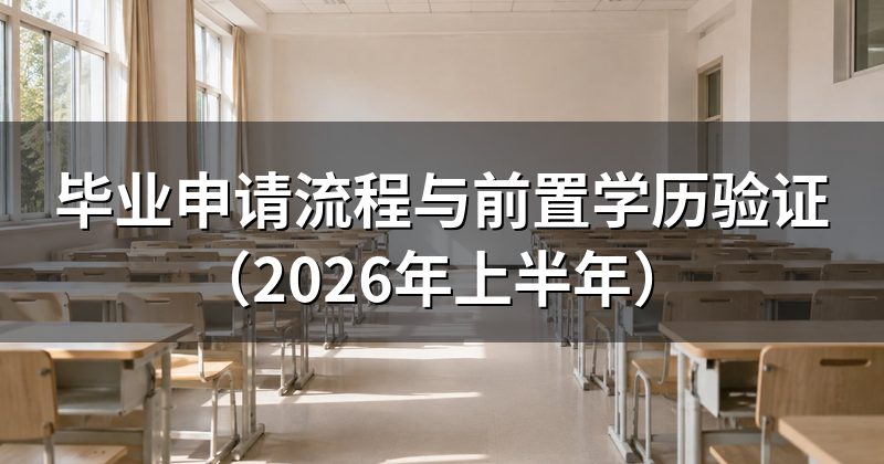 毕业申请流程与前置学历验证（2026年上半年）