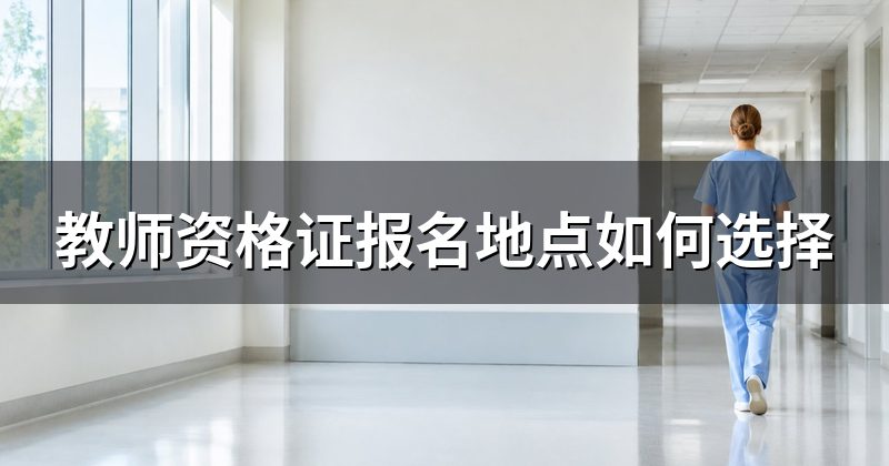 教师资格证报名地点如何选择