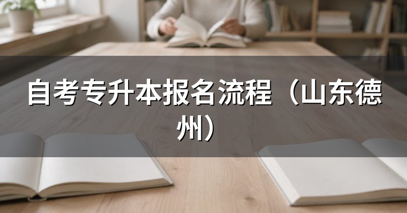 自考专升本报名流程(山东德州)