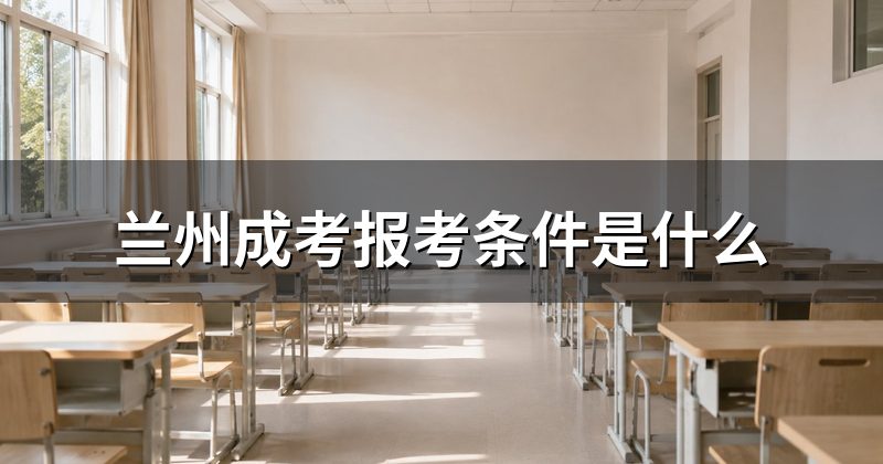 兰州成考报考条件是什么