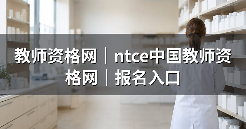 教师资格网|ntce中国教师资格网|报名入口