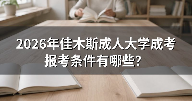 2026年佳木斯成人大学成考报考条件有哪些?