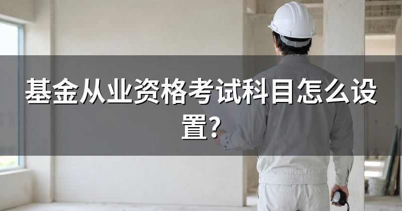 基金从业资格考试科目怎么设置?